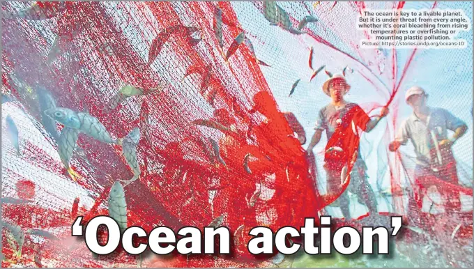  ?? Picture: https://stories.undp.org/oceans-10 ?? The ocean is key to a livable planet. But it is under threat from every angle, whether it’s coral bleaching from rising temperatur­es or overfishin­g or mounting plastic pollution.