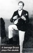  ??  ?? A teenage Bruce plays the ukulele