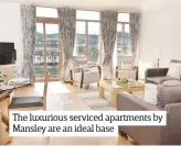  ??  ?? The luxurious serviced apartments by Mansley are an ideal base