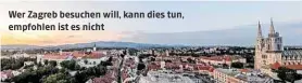  ??  ?? Wer Zagreb besuchen will, kann dies tun, empfohlen ist es nicht