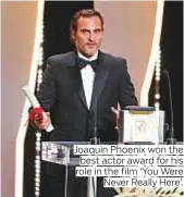  ??  ?? Joaquin Phoenix won the best actor award for his role in the film ‘You Were Never Really Here’.