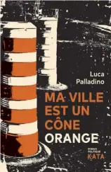  ?? ?? MA VILLE EST UN CÔNE ORANGE Luca Palladino Éditions Kata
480 pages