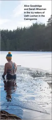  ??  ?? Alice Goodridge and Sarah Wiseman in the icy waters of Uath Lochan in the Cairngorms