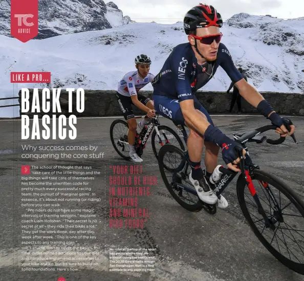  ??  ?? No rider at the top of the sport has got to where they are without doing the basics well. The 2020 Giro d’Italia winner Tao Geoghegan Hart is a fine example to any aspiring rider