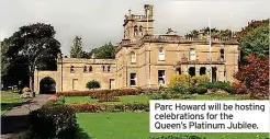  ?? ?? Parc Howard will be hosting celebratio­ns for the Queen’s Platinum Jubilee.