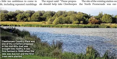  ?? ?? Cleethorpe­s Country Park was one of the schemes proposed in the mid-80s that was brought into reality. It was first formed in 1988 when the lake was dug out and the first trees were planted