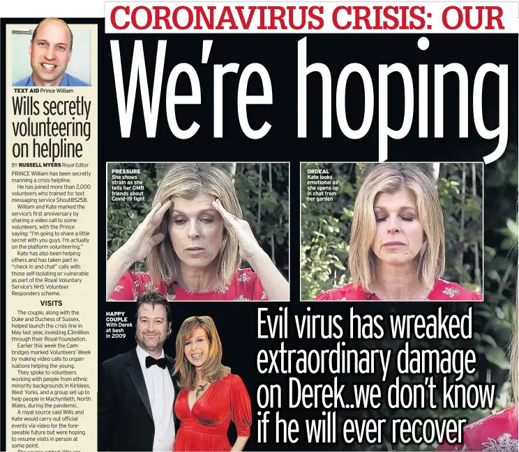  ??  ?? TEXT AID Prince William
PRESSURE She shows strain as she tells her GMB friends about Covid-19 fight
HAPPY COUPLE With Derek at bash in 2009
ORDEAL Kate looks emotional as she opens up in chat from her garden