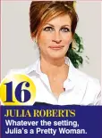  ??  ?? 16 JULIA ROBERTS Whatever the setting, Julia’s a Pretty Woman.