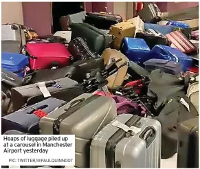  ?? PIC: TWITTER/@PAULQUINN0­07 ?? Heaps of luggage piled up at a carousel in Manchester Airport yesterday