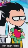  ??  ?? Teen Titan Robin