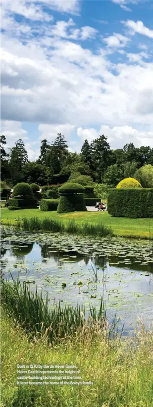  ??  ?? Built in 1270 by the de Hever family, Hever Castle represents the height of castle-building technology at the time. It later became the home of the Boleyn family