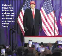  ?? FOTO: AFP ?? Un juez de Nueva York impuso una multa de casi 355 millones de dólares al expresiden­te Donald Trump.