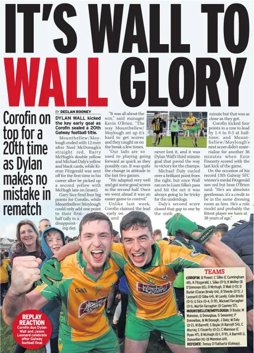  ??  ?? REPLAY REACTION Corofin duo Dylan Wall and Jason Leonard celebrate after Galway football final COROFIN: MOUNTBELLE­W/MOYLOUGH: REFEREE: