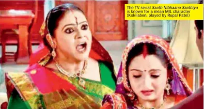  ?? ?? The TV serial Saath Nibhaana Saathiya is known for a mean MIL character (Kokilaben, played by Rupal Patel)