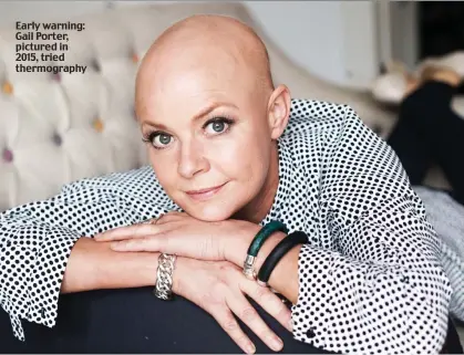  ??  ?? Early warning: Gail Porter, pictured in 2015, tried thermograp­hy