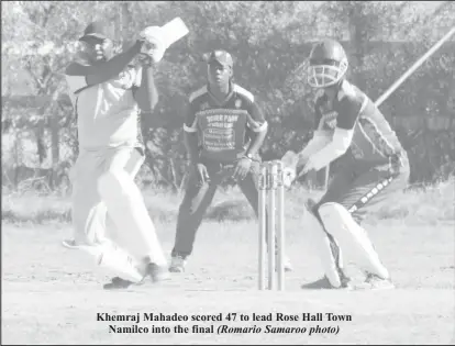  ?? (Romario Samaroo photo) ?? Khemraj Mahadeo scored 47 to lead Rose Hall Town Namilco into the final