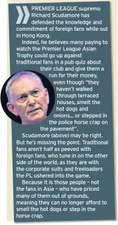  ??  ?? PREMIER LEAGUE supremo Richard Scudamore has defended the knowledge and commitment of foreign fans while out in Hong Kong.
Indeed, he believes many paying to watch the Premier League Asian Trophy could go up against traditiona­l fans in a pub quiz...