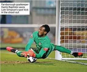  ?? ?? Farnboroug­h goalkeeper Dante Baptiste saves Lyle Simpson’s spot kick in the shoot-out