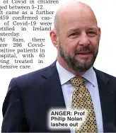  ?? ?? ANGER: Prof Philip Nolan lashes out