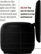  ??  ?? BELOW The barrel-chested speaker is crisp and balanced