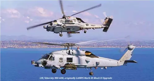  ??  ?? LM/ Sikorsky MH-60R, originally LAMPS Mark III Block II Upgrade