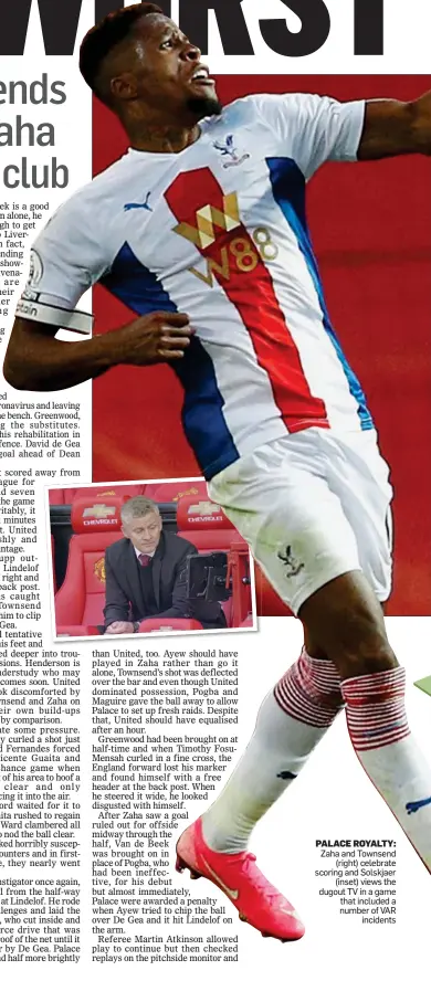  ??  ?? PALACE ROYALTY: Zaha and Townsend (right) celebrate scoring and Solskjaer (inset) views the dugout TV in a game that included a number of VAR incidents