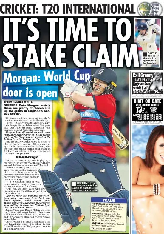  ??  ?? INCENTIVE: Eoin Morgan wants T20 players to push their claims for the ODI team BATTLE: James Vince is in a fight to face the Aussies