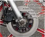  ??  ?? Single-piston caliper and a solid steel disk at both ends required some serious pressure to provide any real stopping power