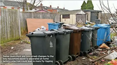  ?? ?? Some councillor­s are concerned changes to the way household waste is separated at home before collection could lead to more fly-tipping