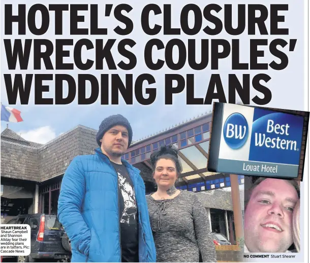  ??  ?? HEARTBREAK Shaun Campbell and Shannon Allday fear their wedding plans are in tatters. Pic: Cascade News NO COMMENT Stuart Shearer