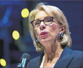  ?? Matt Rourke Associated Press ?? EDUCATION SECRETARY Betsy DeVos continues to call the Obama administra­tion rule “bad policy,” but it could remain in effect until at least July 2020.