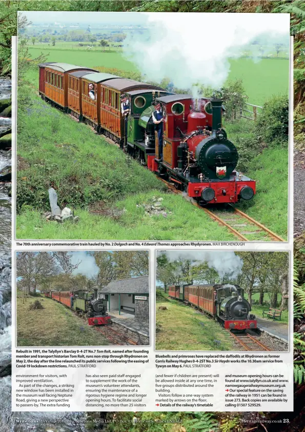  ??  ?? The 70th anniversar­y commemorat­ive train hauled by No. 2 Dolgoch and No. 4 Edward Thomas approaches Rhydyronen. MAX BIRCHENOUG­H
Rebuilt in 1991, the Talyllyn's Barclay 0-4-2T No.7 Tom Rolt, named after founding member and transport historian Tom Rolt, runs non-stop through Rhydronen on May 2, the day after the line relaunched its public services following the easing of Covid-19 lockdown restrictio­ns. PAUL STRATFORD
Bluebells and primroses have replaced the daffodils at Rhydronen as former Corris Railway Hughes 0-4-2ST No.3 Sir Haydn works the 10.30am service from Tywyn on May 6. PAUL STRATFORD