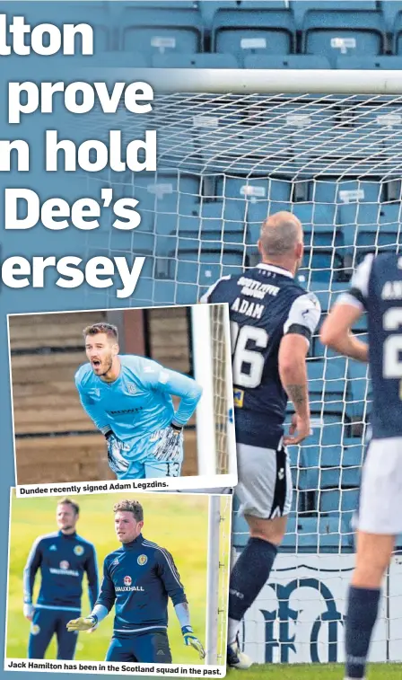  ??  ?? Dundee recently signed
Adam Legzdins.
Jack Hamilton has been in the
Scotland squad in the past.