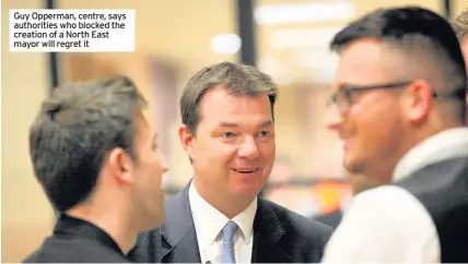  ??  ?? Guy Opperman, centre, says authoritie­s who blocked the creation of a North East mayor will regret it