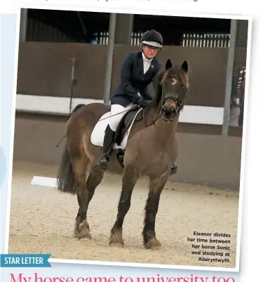  ??  ?? Eleanor divides her time between her horse Sonic and s tudying a t Aberystwyt­h