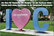  ??  ?? Ein Herz für Chemnitz: Die Skulptur vor der Sachsen-Allee könnte bald einen Nachfolger in der Innenstadt bekommen.