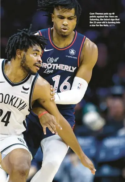  ?? GETTY ?? Cam Thomas puts up 40 points against the 76ers on Saturday, the latest sign that the 22-year-old is turning into a star for the Nets.