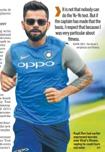  ??  ?? Kapil Dev had earlier expressed worries over Virat’s fitness, saying he could burn out soon.