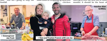  ??  ?? > Greengroce­r Jon Trott > Sian and Trystan Francis with son Jac > Butcher Alan Griffiths