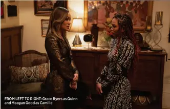  ?? ?? FROM LEFT TO RIGHT: Grace Byers as Quinn and Meagan Good as Camille