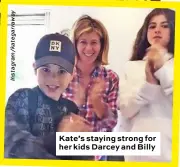 ??  ?? Kate’s staying strong for her kids Darcey and Billy