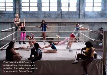  ??  ?? Wham bam: the GLOW cast, top, and stars Marc Maron, below left, and Alison Brie, below right, getting face-palmed by Britney Young