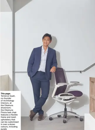  ?? ?? This page: Terrence Quah, co-founder of Architolog­y Interiors, at the Okamura showroom; the Okamura Finora task chair features a flexible frame and mesh upholstery that can be customised in over a dozen colours, including purple