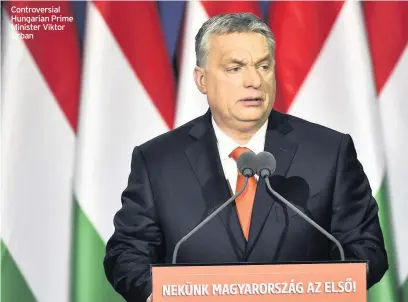  ??  ?? Controvers­ial Hungarian Prime Minister Viktor Orban