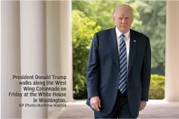  ?? AP Photo/Andrew Harnik ?? President Donald Trump walks along the West Wing Colonnade on Friday at the White House in Washington.