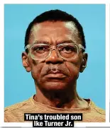  ?? ?? Tina’s troubled son
Ike Turner Jr.