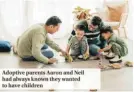 ?? ?? Adoptive parents Aaron and Neil had always known they wanted to have children