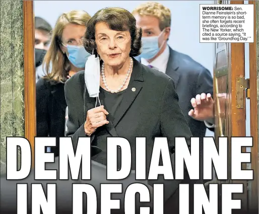  ??  ?? WORRISOME: Sen. Dianne Feinstein’s shortterm memory is so bad, she often forgets recent briefings, according to The New Yorker, which cited a source saying, “It was like ‘Groundhog Day.’ ”