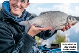  ??  ?? Braid is best for slow-moving fish like bream.