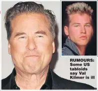  ??  ?? RUMOURS: Some US tabloids say Val Kilmer is ill